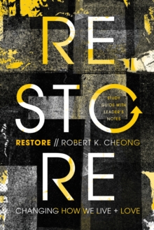 Restore : Changing How We Live and Love, Study Guide with Leader's Notes