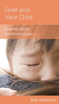 Grief and Your Child : Sharing God's Comfort in Loss