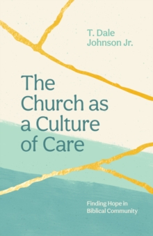 The Church as a Culture of Care : Finding Hope in Biblical Community