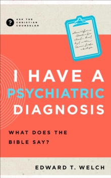 I Have a Psychiatric Diagnosis : What Does the Bible Say?