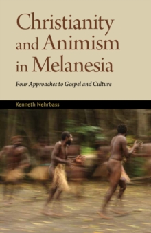 Christianity and Animism in Melanesia : Four Approaches to Gospel and Culture