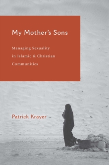 My Mother's Sons : Managing Sexuality in Islamic and Christian Communities