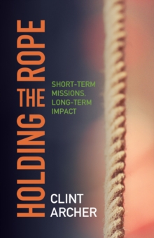 Holding the Rope : Short Term Missions, Long-term Impact