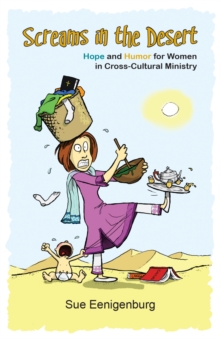 Screams in the Desert : Hope and Humor for Women in Cross-Cultural Ministry