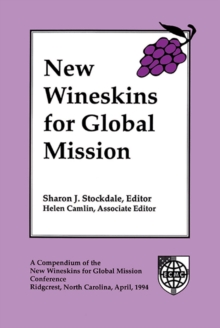 New Wineskins for Global Mission: : A Compendium of the New Wineskins for Global Mission Conference, Ridgecrest, North Carolina, April 1994