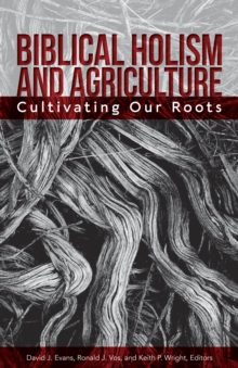 Biblical Holism and Agriculture (Revised Edition): : Cultivating Our Roots