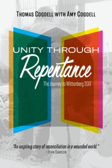 Unity through Repentance : The Journey to Wittenberg 2017