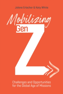 Mobilizing Gen Z : Challenges and Opportunities for the Global Age of Missions