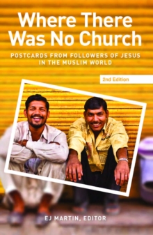 Where There Was No Church (2nd Edition): : Postcards from Followers of Jesus in the Muslim World