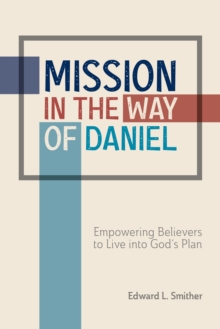 Mission in the Way of Daniel : Empowering Believers to Live into God's Plan