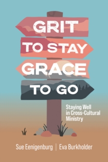 Grit to Stay Grace to Go : Staying Well in Cross-Cultural Ministry