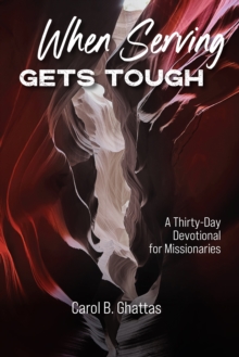 When Serving Gets Tough : A Thirty-Day Devotional for Missionaries