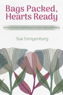 Bags Packed, Hearts Ready : Stories of God's Faithfulness in Cross-Cultural Ministry