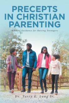 PRECEPTS IN CHRISTIAN PARENTING : Biblical Guidance for Raising Teenagers