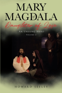 Mary of Magdala Daughter of Love : An Unsung Hero