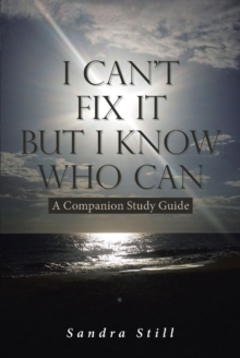 I Can't Fix It But I Know Who Can : A Companion Study Guide