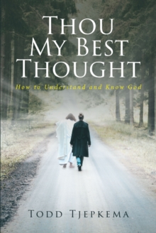 Thou My Best Thought : How to Understand and Know God