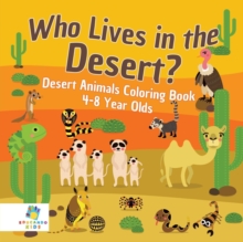 Who Lives in the Desert? Desert Animals Coloring Book 4-8 Year Olds