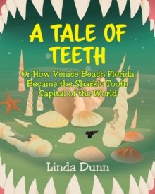 A Tale of Teeth : Or How Venice Beach Florida Became the Shark's Tooth Capital of the World