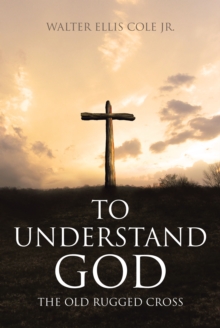 To Understand God : The Old Rugged Cross