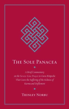 The Sole Panacea : A Brief Commentary on the Seven-Line Prayer to Guru Rinpoche That Cures the Suffering of the Sickness of Karma and Defilement