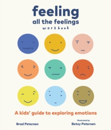 Feeling All the Feelings Workbook : A Kids' Guide to Exploring Emotions