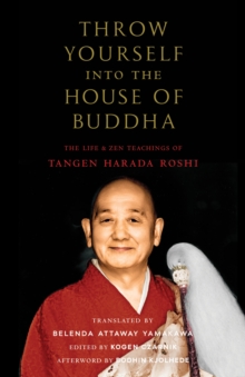 Throw Yourself into the House of Buddha : The Life and Zen Teachings of Tangen Harada Roshi