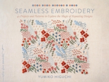 Seamless Embroidery : 40 Projects and Patterns to Explore the Magic of Repeating Designs