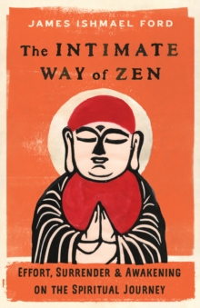 The Intimate Way of Zen : Effort, Surrender, and Awakening on the Spiritual Journey