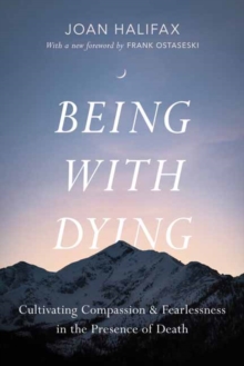 Being with Dying : Cultivating Compassion and Fearlessness in the Presence of Death