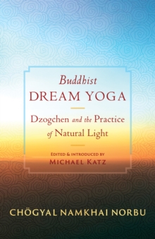 Buddhist Dream Yoga : Dzogchen And The Practice Of Natural Light