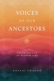 Voices of Our Ancestors : Teachings from the Wisdom Fire