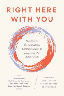 Right Here With You : Mindfulness for Connection, Communication, and Deepening Our Relationships