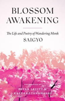 Blossom Awakening : The Life and Poetry of Wandering Monk Saigyo