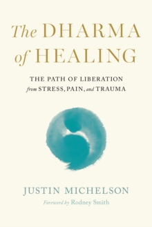 Dharma of Healing,The : The Path of Liberation from Stress, Pain, and Trauma