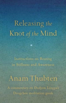 Releasing the Knot of the Mind : Instructions on Resting in Stillness and Awareness