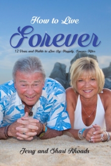 How To Live Forever:  12 Vows and Habits to Live By : Happily, Forever After (A True Story About Staying Married For 60 Years and Living Forever After)