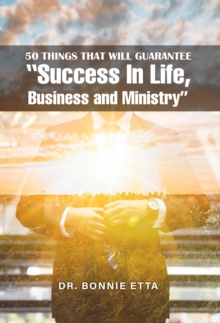 50 Things That Will Guarantee  "Success In Life, Business and Ministry"