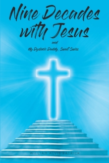 Nine Decades with Jesus : My Dyslexic Daddy, Sweet Swiss