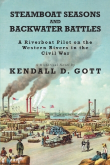 Steamboat Seasons and Backwater Battles : A Riverboat Pilot On The Western Rivers In The Civil War A Historical Novel