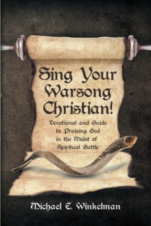 Sing Your Warsong Christian!; Devotional and Guide to Praising God in the Midst of Spiritual Battle