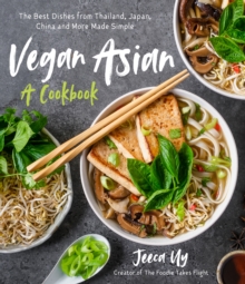 Vegan Asian: A Cookbook : The Best Dishes from Thailand, Japan, China and More Made Simple