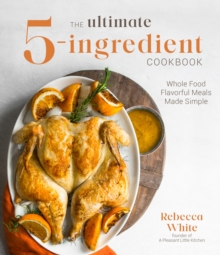 The Ultimate 5-Ingredient Cookbook : Whole Food Family Meals Made Easy