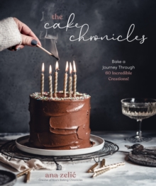 The Cake Chronicles : Bake a Journey Through 60 Incredible Creations!