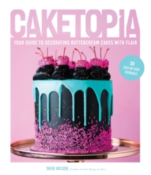 Caketopia : Your Guide to Decorating Buttercream Cakes with Flair