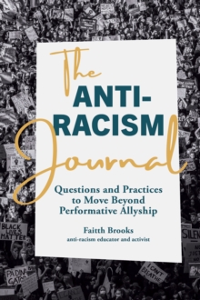 The Anti-Racism Journal : Questions and Practices to Move Beyond Performative Allyship