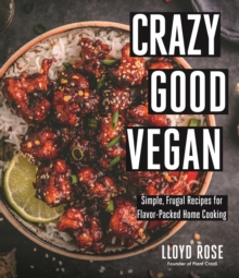 Crazy Good Vegan : Simple, Frugal Recipes for Flavor-Packed Home Cooking