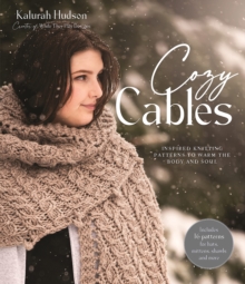 Cozy Cables : Inspired Knitting Patterns to Warm the Body and Soul