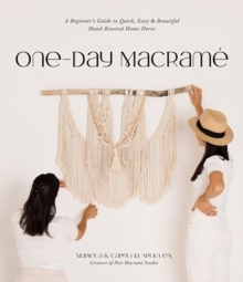 One-Day Macrame : A Beginner's Guide to Quick, Easy & Beautiful Hand-Knotted Home Decor