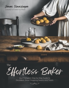 The Effortless Baker : Your Complete Step-by-Step Guide to Decadent, Showstopping Sweets and Treats